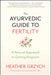 Ayurvedic Fertility Guide: Mind-Body-Spirit Conception for the Modern Woman