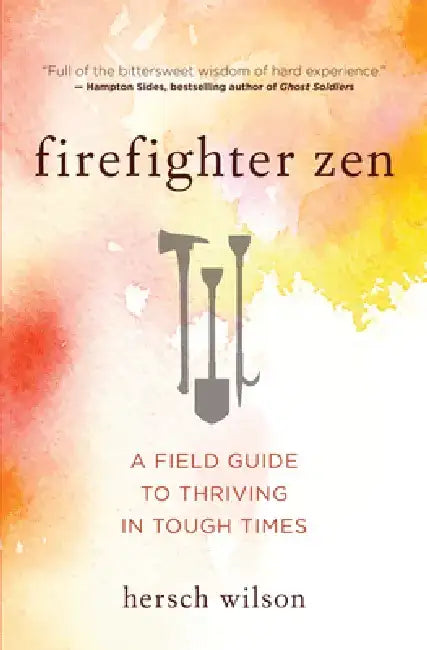 Firefighter Zen: A Field Guide to Thriving in Tough Times
