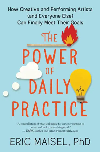 The Power of Daily Practice: How Creative and Performing Artists Can Finally Meet Their Goals