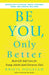Be You, Only Better: Real-Life Self-Care for Young Adults