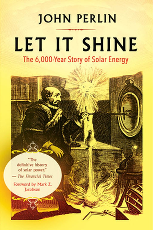 Let It Shine: The 6,000-Year Story of Solar Energy by John Perlin