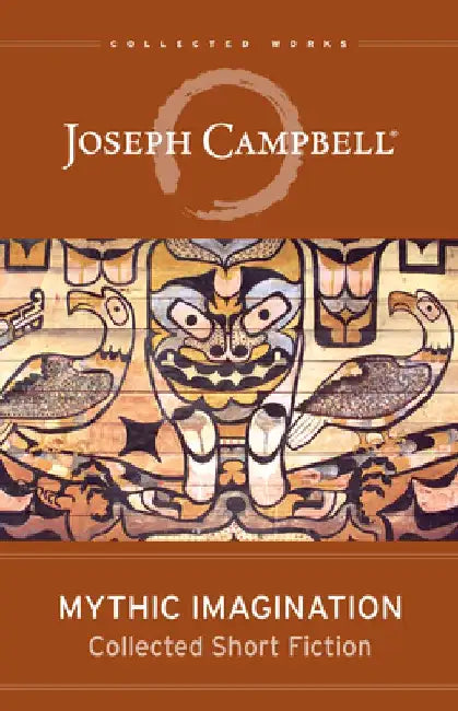 Mythic Imagination: Collected Short Fiction by Joseph Campbell