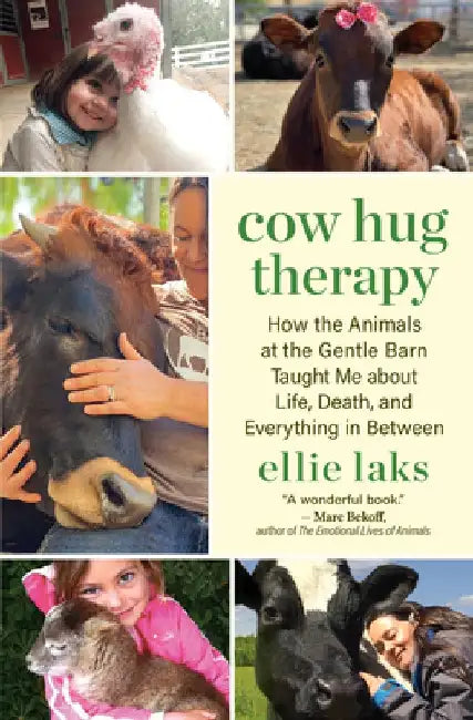 Cow Hug Therapy: How the Animals at the Gentle Barn Taught Me about Life, Death, and Everything in Between
