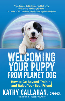 Welcoming Your Puppy from Planet Dog: How to Bridge the Culture Gap, Go Beyond Training, and Raise Your Best Friend