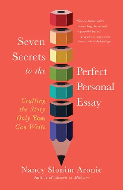 Seven Secrets to the Perfect Personal Essay: Crafting the Story Only You Could Write
