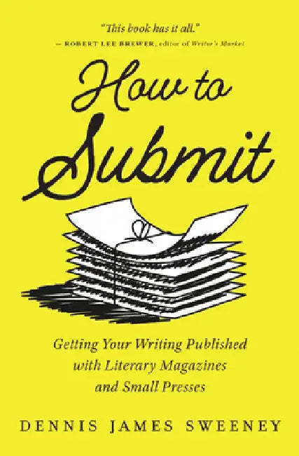 How to Submit: Getting Your Writing Published with Literary Magazines and Small Presses by Dennis James Sweeney