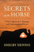 Secrets of the Horse: A New Approach to Training and Understanding Horses by Shelby Dennis