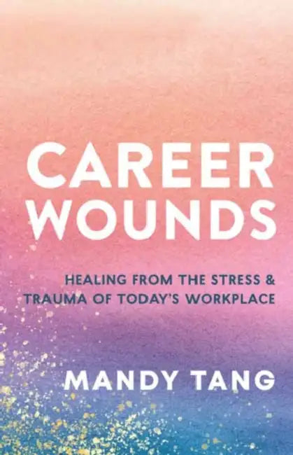Heal Your Career Wounds: Navigating the Trauma of Today's Workplace by Mandy Tang