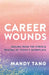 Heal Your Career Wounds: Navigating the Trauma of Today's Workplace by Mandy Tang