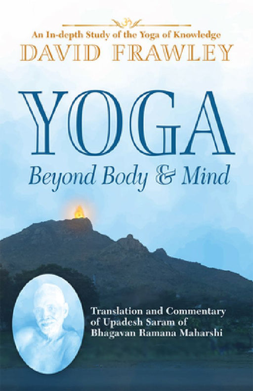 Yoga Beyond Body & Mind: Translation and Commentary of Upadesh Saram of Bhagavan Ramana Maharshi by David Frawley