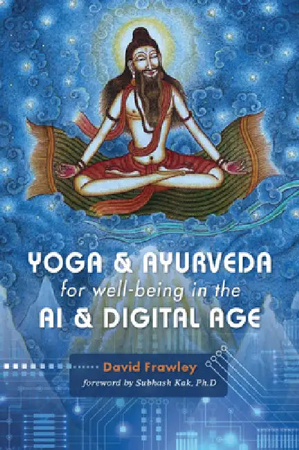 Yoga & Ayurveda for Well-Being in the AI & Digital Age by David Frawley