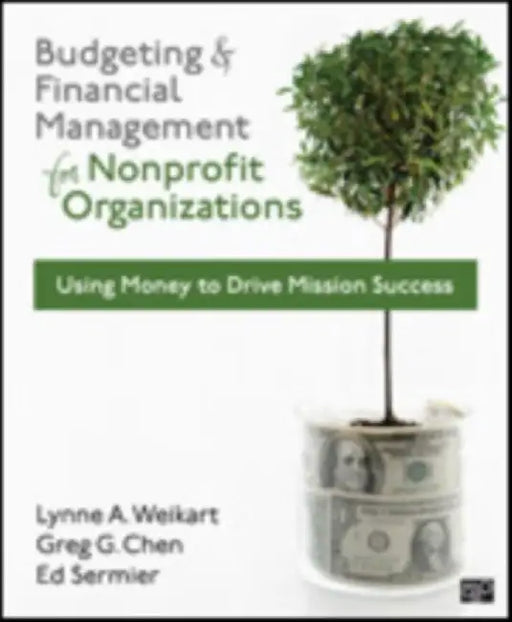 Budgeting and Financial Management for Nonprofit Organizations: Using Money to Drive Mission Success by Lynne A
