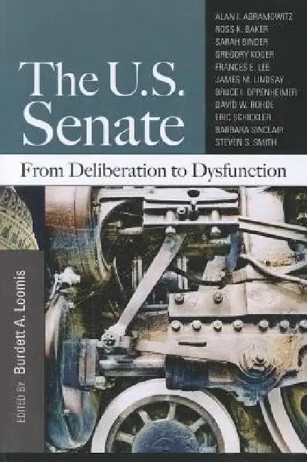 The U.S. Senate: From Deliberation to Dysfunction by Burdett Loomis