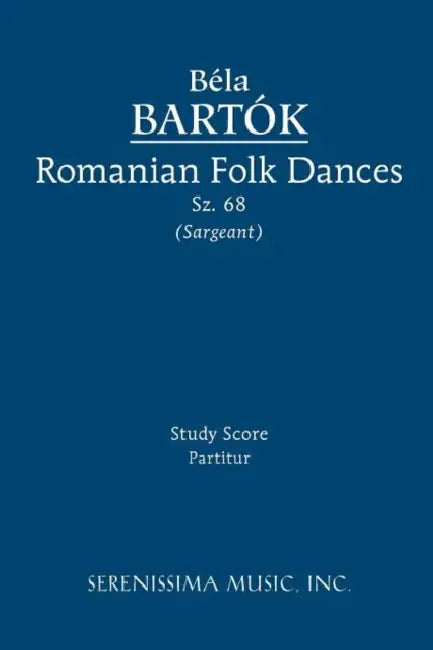 Romanian Folk Dances, Sz.68: Study score by Bela Bartok, Jr. Sargeant Richard W.