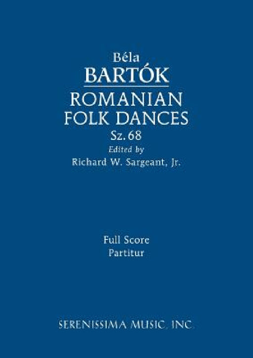 Romanian Folk Dances, Sz.68: Full score by Bela Bartok, Jr. Sargeant Richard W.