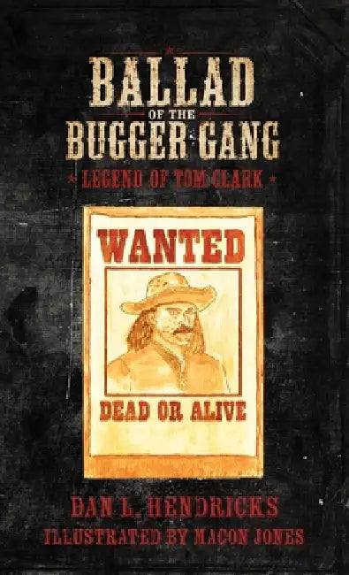 Ballad of the Bugger Gang: Legend of Tom Clark by Dan Hendricks, Macon Jones