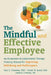 The Mindful and Effective Employee: An Acceptance & Commitment Therapy Training Manual for Improving Well-Being and Performance by Paul E. Flaxman