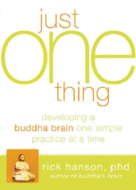 Just One Thing: Developing a Buddha Brain One Simple Practice at a Time by Rick Hanson