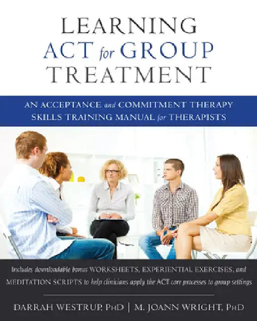 Learning ACT for Group Treatment: An Acceptance and Commitment Therapy Skills Training Manual for Therapists by Darrah Westrup