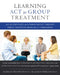 Learning ACT for Group Treatment: An Acceptance and Commitment Therapy Skills Training Manual for Therapists by Darrah Westrup
