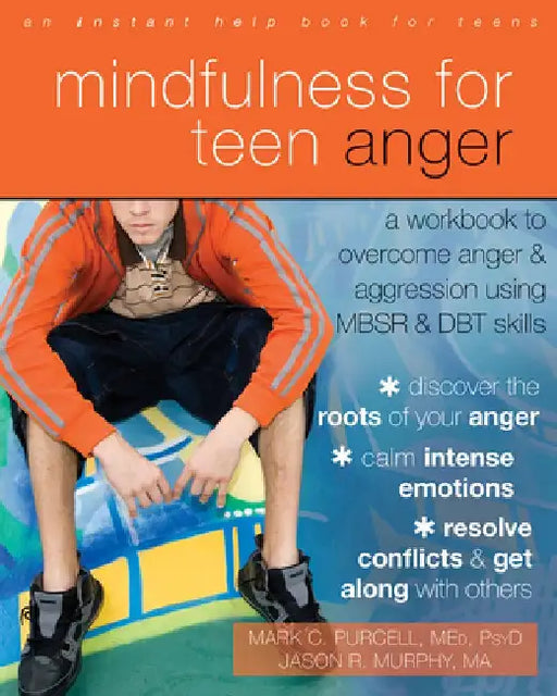 Mindfulness for Teen Anger: A Workbook to Overcome Anger and Aggression Using MBSR and DBT Skills by Mark C. Purcell