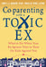 Co-Parenting with a Toxic Ex: What to Do When Your Ex-Spouse Tries to Turn the Kids Against You by Amy J. L. Baker