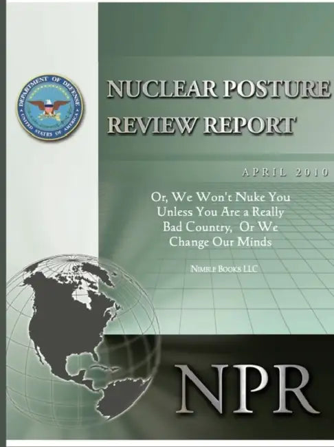 Obama's Nuclear Posture Review: Or, We Won't Nuke You Unless You Are a Really Bad Country, or We Change Our Minds by Robert M. Gates