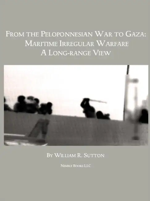 From Gaza to the Peloponnessian War: Maritime Irregular Warfare by William R. Sutton