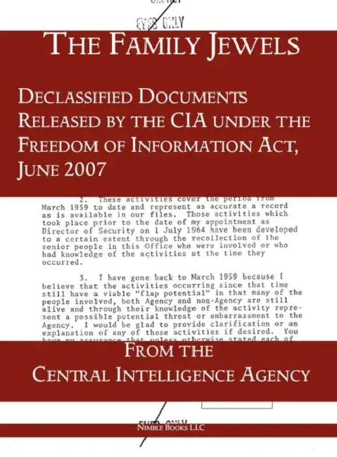 The "Family Jewels": Declassified Documents Released by the CIA under the Freedom of Information Act, June 2007 by Central Intelligence Agency