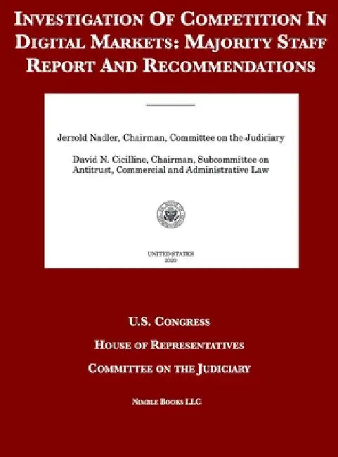 Investigation Of Competition In Digital Markets: Majority Staff Report And Recommendations by United States Congress