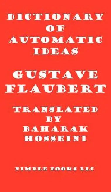 Dictionary of Automatic Ideas: A New Translation Bringing Flaubert into the 21st Century by Gustave Flaubert, Baharak Hosseini, W. Frederick Zimmerman
