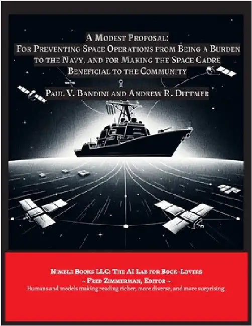 A Modest Proposal: For Preventing Space Operations from Being a Burden to The Navy ... by Bandini, Paul V.