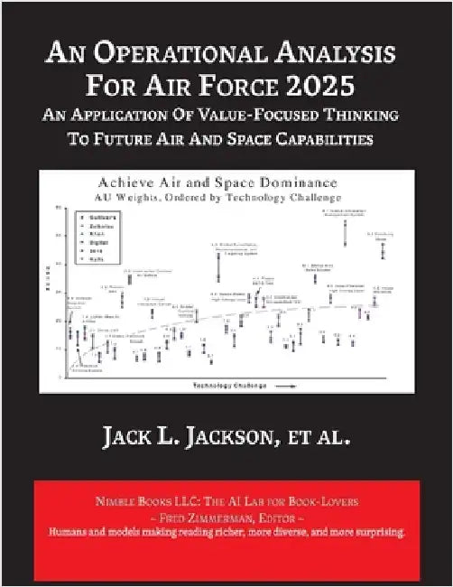 An Operational Analysis for Air Force 2025: An Application of Value-Focused Thinking to Future Air and Space Capabilities by Jackson, Jack A.