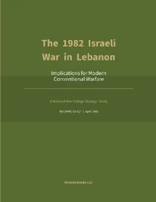 The 1982 Israeli War in Lebanon: With Bonus Frontier-Model Analysis & Research by Gordan W. Clarke