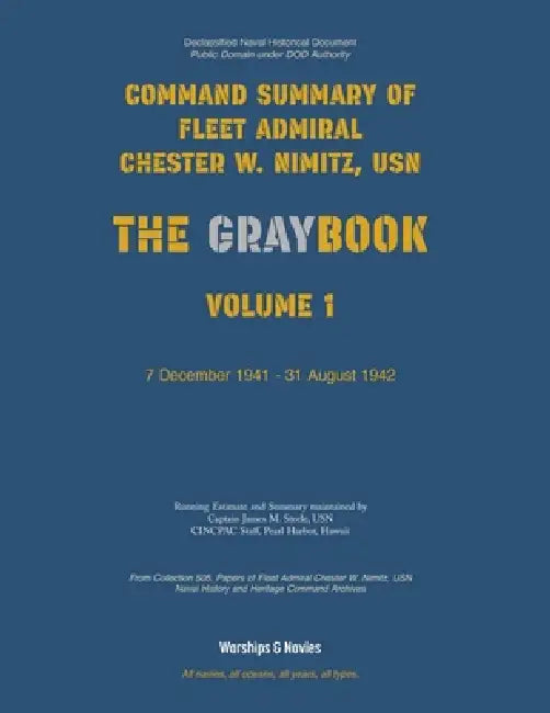 Nimitz Graybook Volume 1: 7 December 1941 - 31 August 1942 by Usn Fleet Admiral Chester W. Nimitz, Usn Captain James M. Steele, Warships & Navies Editorial