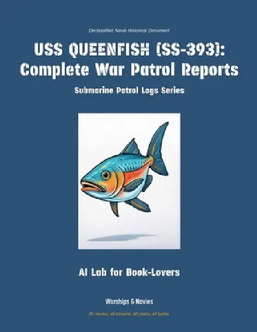 USS Queenfish (Ss-393): Complete War Patrol Reports by Ai Lab for Book-Lovers