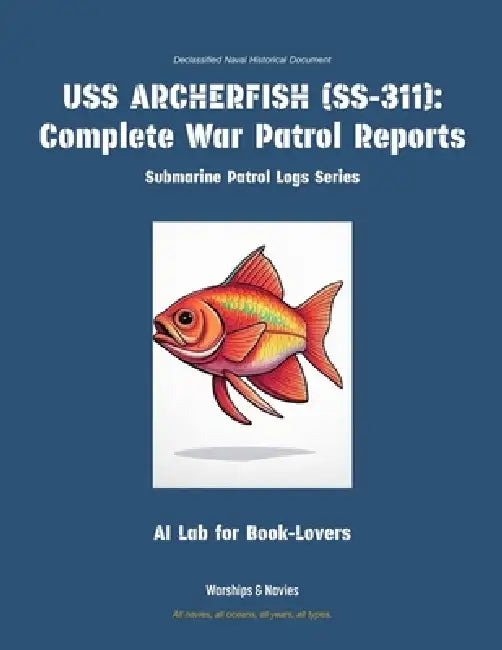 USS Archerfish (Ss-311): Complete War Patrol Reports by Ai Lab for Book-Lovers