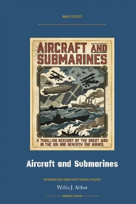 Aircraft and Submarines: Annotated Color Edition with Premium Analytics by Willis J. Abbot, Jellicoe Ai