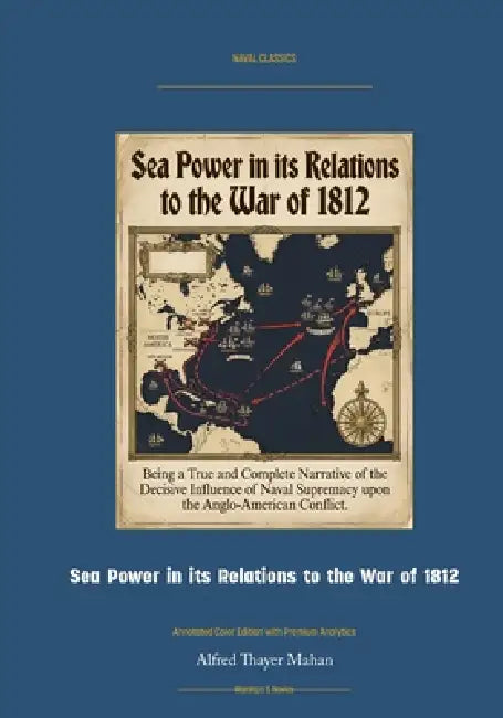 Sea Power in Its Relations to the War of 1812: Annotated Color Edition with Premium Analytics by Alfred Thayer Mahan, Jellicoe Ai