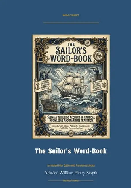The Sailor's Word-Book - An Alphabetical Digest of Nautical Terms: Annotated Color Edition with Premium Analytics by Admiral William Henry Smyth, Jellicoe Ai