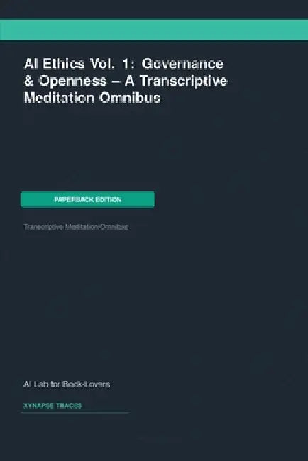 AI Ethics Vol. 1: Governance & Openness -- A Transcriptive Meditation Omnibus by Ai Lab for Book-Lovers