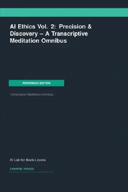 AI Ethics Vol. 2: Precision & Discovery -- A Transcriptive Meditation Omnibus by Ai Lab for Book-Lovers