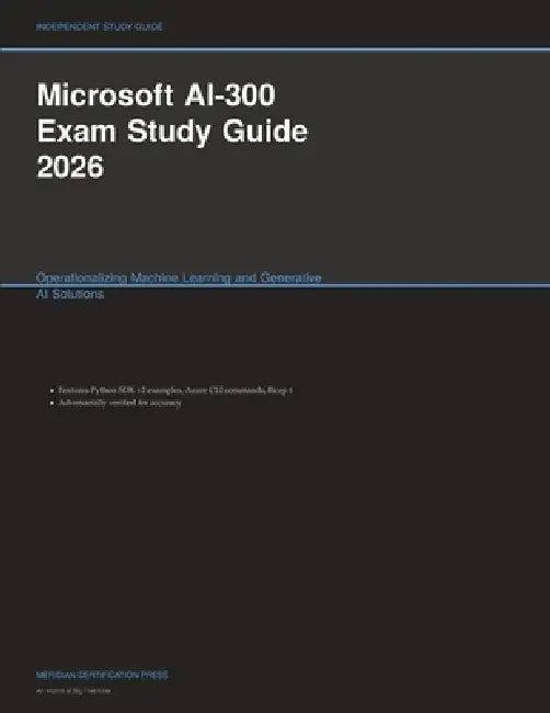 Microsoft AI-300 Exam Study Guide 2026: Operationalizing Machine Learning and Generative AI Solutions by Meridian Certification Press