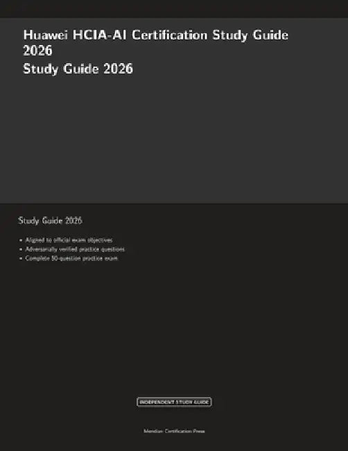 Huawei HCIA-AI Certification Study Guide 2026 by Meridian Certification Press, Proctor Ai