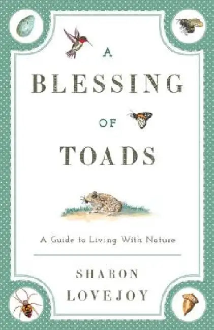 A Blessing of Toads: A Guide to Living with Nature by Sharon Lovejoy