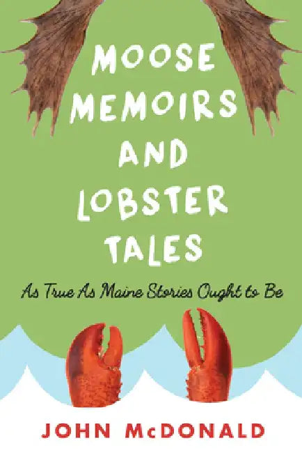 Moose Memoirs and Lobster Tales by John McDonald