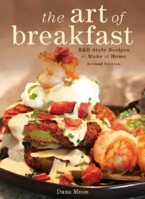 The Art of Breakfast: B&b Style Recipes to Make at Home by Dana Moos