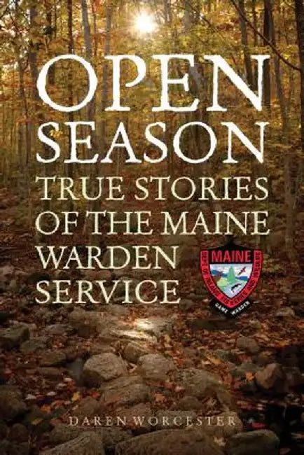 Open Season: True Stories of the Maine Warden Service by Daren Worcester