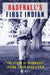 Baseball's First Indian: The Story of Penobscot Legend Louis Sockalexis by Ed Rice