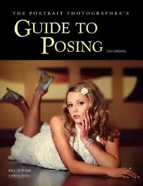 The Portrait Photographer's Guide to Posing by Bill Hurter